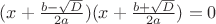 $(x + \frac{b - \sqrt{D}}{2a})(x + \frac{b + \sqrt{D}}{2a}) = 0$