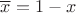 $\overline{x}=1-x$