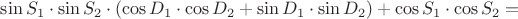 $\sin S_1 \cdot \sin S_2 \cdot \left( \cos D_1 \cdot \cos D_2 + \sin D_1 \cdot \sin D_2 \right) + \cos S_1 \cdot \cos S_2 =$