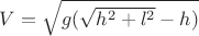 $V=\sqrt{g(\sqrt{h^2+l^2}-h)}$