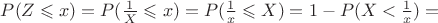 $P(Z \leqslant x)=P(\frac 1 X \leqslant x)=P(\frac 1 x \leqslant X)=1-P(X<\frac 1 x)=$