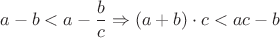 $$ a - b < a - \frac{b}{c} \Rightarrow (a+b)\cdot c < ac - b $$