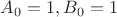 $A_0=1, B_0=1$