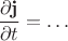 $$\frac{\partial \mathbf j}{\partial t} = \ldots$$