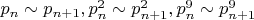 $p_n \sim p_{n + 1}, p_n^2 \sim p_{n + 1}^2, p_n^9 \sim p_{n + 1}^9$