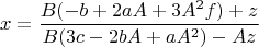 $$x=\dfrac{B (-b+2 a A+3 A^2 f)+z}{B (3 c-2 b A+a A^2)-A z}$$