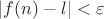 $\vert f(n)-l\vert <\varepsilon$