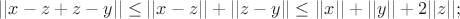 $||x - z + z - y|| \leq ||x-z||+||z-y|| \leq ||x||+||y|| + 2||z||;$