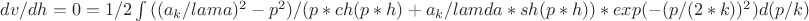 $dv/dh=0=1/2\int{((a_k/lama)^2-p^2)/(p*ch(p*h)+a_k/lamda*sh(p*h))*exp(-(p/(2*k))^2)d(p/k)}$