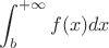 $$\int_{b}^{+\infty} f(x) dx$ $$\int_{b}^{+\infty} f(x) dx$