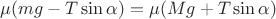 $\mu (mg - T\sin{\alpha}) = \mu (Mg + T\sin{\alpha})$