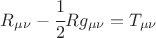 $$ R_{\mu\nu} -\cfrac12 R g_{\mu\nu} = T_{\mu\nu} $$