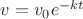$\[v = {v_0}{e^{ - kt}}\]$