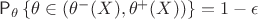 $\mathsf{P}_\theta \,\{\theta \in (\theta^-(X), \theta^+(X))\} = 1 - \epsilon$