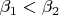 $\beta _1 < \beta _2$