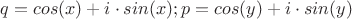 $q=cos(x) + i\cdot sin(x); p=cos(y) + i\cdot sin(y)$