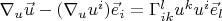 $\[{\nabla _u}\vec u - ({\nabla _u}{u^i}){{\vec e}_i} = \Gamma _{ik}^l{u^k}{u^i}{{\vec e}_l}\]$