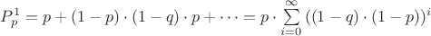 $P_p^1=p +(1-p)\cdot (1-q) \cdot p +\cdots = p \cdot \sum \limits_{i=0}^\infty {((1-q) \cdot (1-p))^i} $