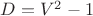 $D=V^2-1$