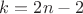 $k=2n-2$
