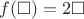 $f(\square)=2\square$