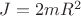 $J = 2 m R ^ 2$