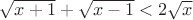 $\sqrt{x+1}+\sqrt{x-1}<2\sqrt x$