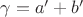 $\gamma=a'+b'$