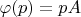 $\varphi(p)=pA$