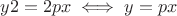 $y2=2px \iff y=px$