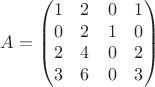 $$A=\begin{pmatrix}
1 & 2 & 0 & 1 \\
0 & 2 & 1 & 0 \\
2 & 4 & 0 & 2 \\
3 & 6 & 0 & 3
 \end{pmatrix}$$