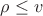 $\rho \le v$