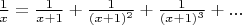 $\frac{1}{x}=\frac{1}{x+1}+\frac{1}{(x+1)^2}+\frac{1}{(x+1)^3}+...$