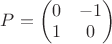 $P=\begin{pmatrix}0&-1\\ 1& 0\end{pmatrix}$