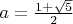 $a=\frac{1+\sqrt{5}}{2}$