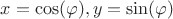 $x=\cos(\varphi), y=\sin(\varphi)$