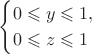 $$\begin{cases}0\leqslant y\leqslant1,\\ 0\leqslant z\leqslant1\end{cases}$$