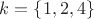 $k=\{1,2,4\}$
