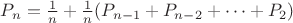 $P_n=\frac{1}{n}+\frac{1}{n}(P_{n-1}+P_{n-2}+ \cdots + P_{2})$