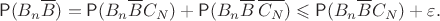 $$
\mathsf P(B_n\overline{B}) = \mathsf P(B_n\overline{B} C_N) +  \mathsf P(B_n\overline{B}\, \overline{C_N})\leqslant \mathsf P(B_n\overline{B} C_N) + \varepsilon.
$$