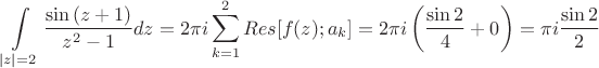 $$\int\limits_{|z|=2} \frac{\sin{(z+1)}}{z^2-1} dz=2\pi i\sum\limits_{k=1}^2 Res[f(z); a_k]=2\pi i\left(\frac{\sin{2}}{4}+0\right)=\pi i\frac{\sin{2}}{2}$$