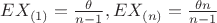 $\[E{X_{(1)}} = \frac{\theta }{{n - 1}},E{X_{(n)}} = \frac{{\theta n}}{{n - 1}}\]$