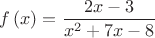 \[
f\left( x \right) = \frac{{2x - 3}}
{{x^2  + 7x - 8}}
\]