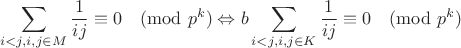 $$\sum\limits_{i<j,i,j\in M}\frac{1}{ij}\equiv 0\pmod{p^{k}}\Leftrightarrow
b\sum\limits_{i<j,i,j\in K}\frac{1}{ij}\equiv 0\pmod{p^{k}}$$
