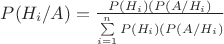 $P(H_i / A) = \frac {P(H_i)(P(A/H_i)}{\sum\limits_{i=1}^n P(H_i)(P(A/H_i)}$