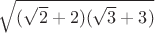 $\sqrt{(\sqrt2+2)(\sqrt3+3)}$