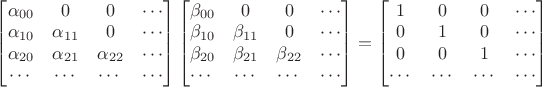 $\begin{bmatrix}\alpha_{00}&0&0&\cdots\\\alpha_{10}&\alpha_{11}&0&\cdots\\\alpha_{20}&\alpha_{21}&\alpha_{22}&\cdots\\\cdots&\cdots&\cdots&\cdots\end{bmatrix}\begin{bmatrix}\beta_{00}&0&0&\cdots\\\beta_{10}&\beta_{11}&0&\cdots\\\beta_{20}&\beta_{21}&\beta_{22}&\cdots\\\cdots&\cdots&\cdots&\cdots\end{bmatrix}=\begin{bmatrix}1&0&0&\cdots\\0&1&0&\cdots\\0&0&1&\cdots\\\cdots&\cdots&\cdots&\cdots\end{bmatrix}$