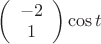 $\left( \begin{array}{cc} -2 \\ 1\end{array} \right)\cos t $
