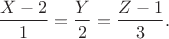 $$\frac{X - 2}{1} = \frac{Y}{2} = \frac{Z - 1}{3}.$$