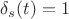 $\delta_s(t) = 1$